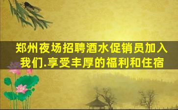 郑州夜场招聘酒水促销员加入我们.享受丰厚的福利和住宿